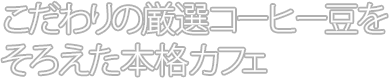 こだわりの厳選コーヒー豆をそろえた本格カフェ